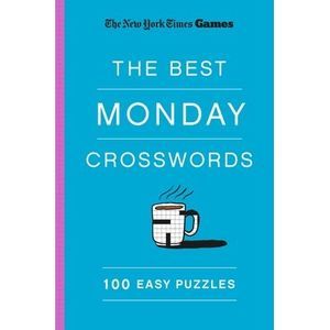 New York Times Games the Best Monday Crosswords: 100 Easy Puzzles -- New York Ti